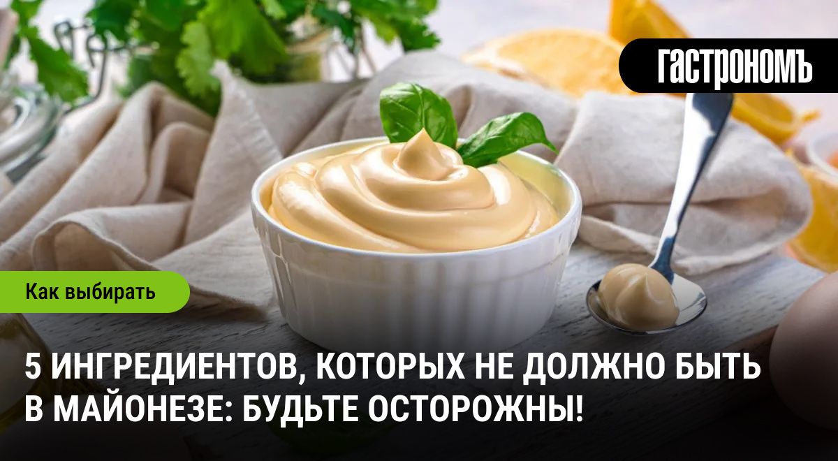 Как выбрать идеальный майонез: не попадайтесь на ловушки