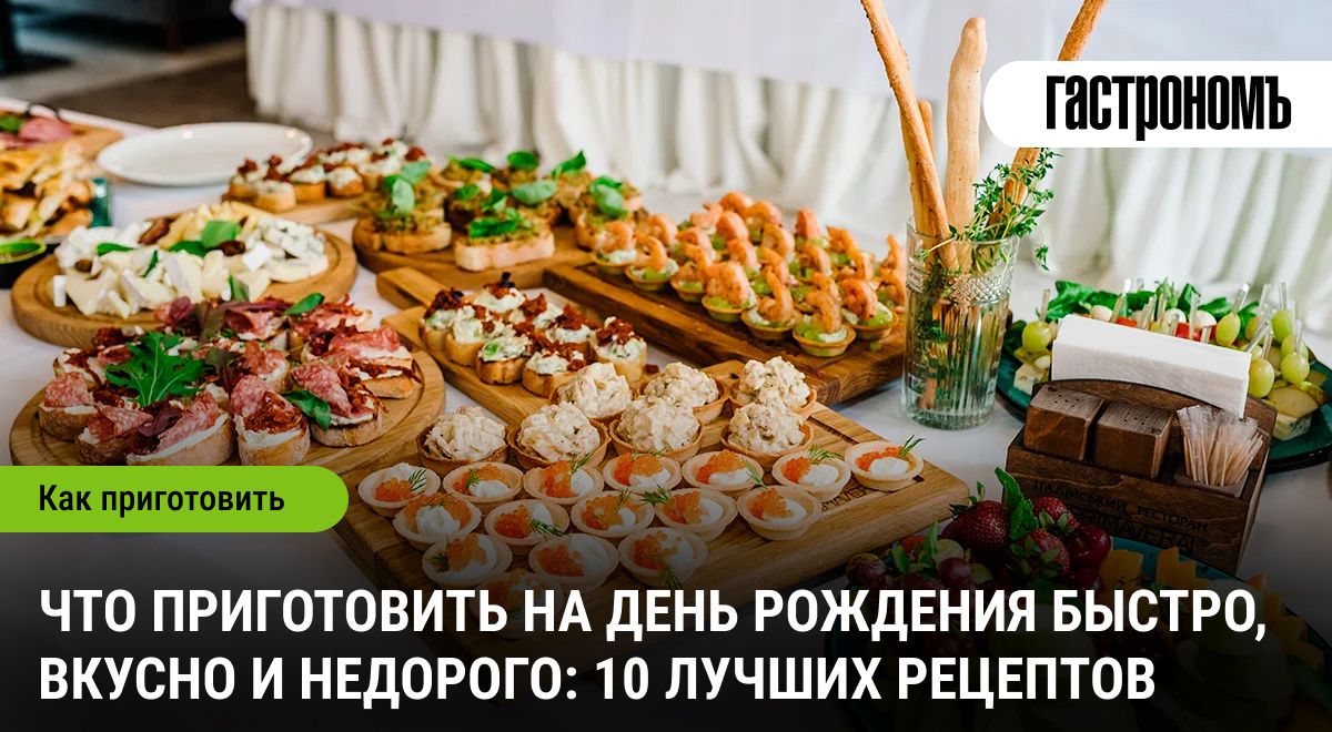 Как быстро и вкусно накрыть стол на день рождения: 10 шикарных идей